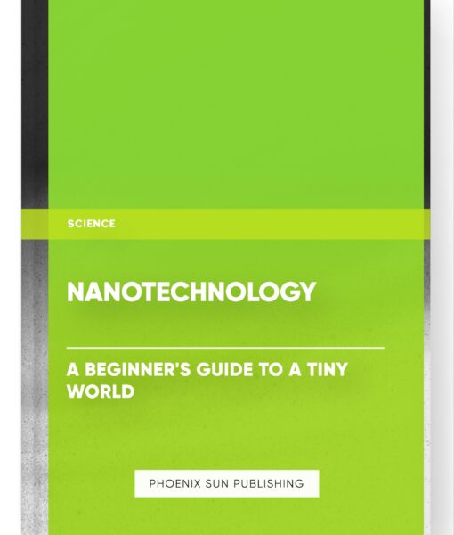 Nanotechnology: A Beginner’s Guide to a Tiny World