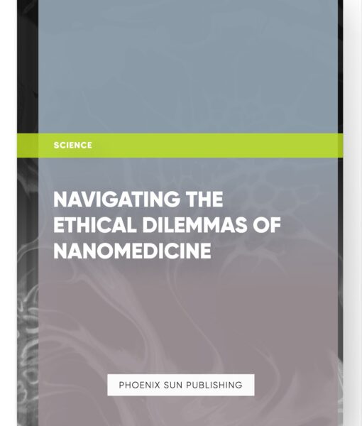 Navigating the Ethical Dilemmas of Nanomedicine