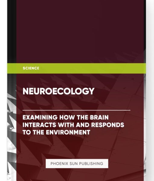 Neuroecology: Examining How the Brain Interacts with and Responds to the Environment