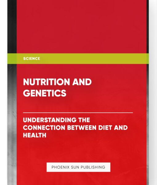 Nutrition and Genetics: Understanding the Connection between Diet and Health