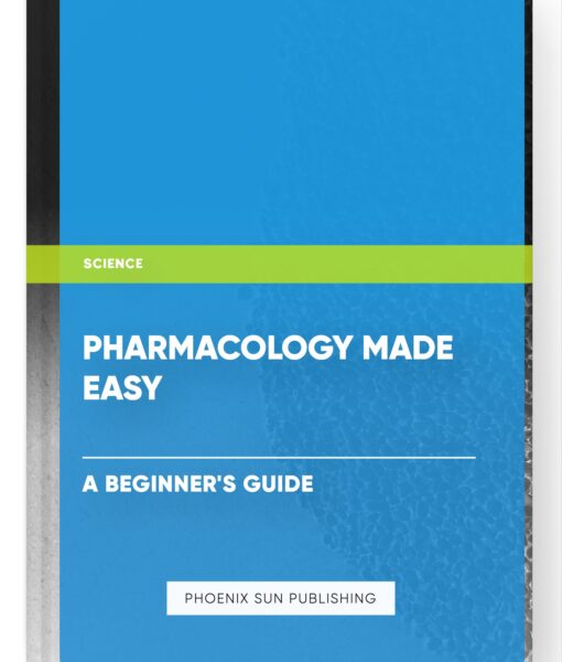 Pharmacology Made Easy: A Beginner’s Guide