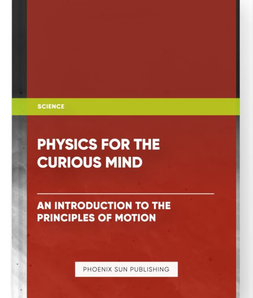 Physics for the Curious Mind: An Introduction to the Principles of Motion