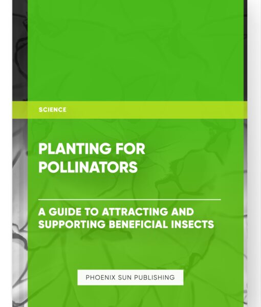 Planting for Pollinators: A Guide to Attracting and Supporting Beneficial Insects