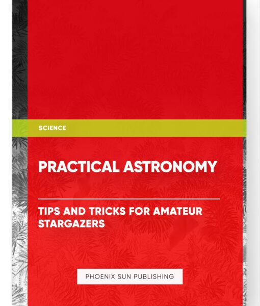 Practical Astronomy: Tips and Tricks for Amateur Stargazers