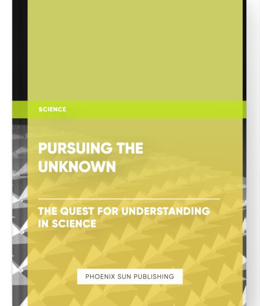 Pursuing the Unknown: The Quest for Understanding in Science