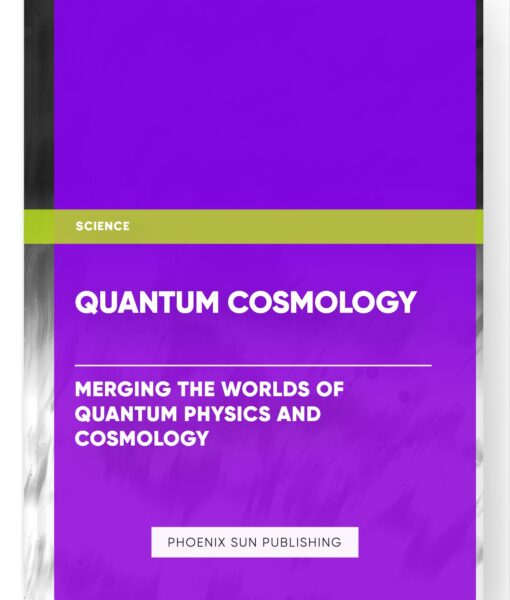 Quantum Cosmology: Merging the Worlds of Quantum Physics and Cosmology