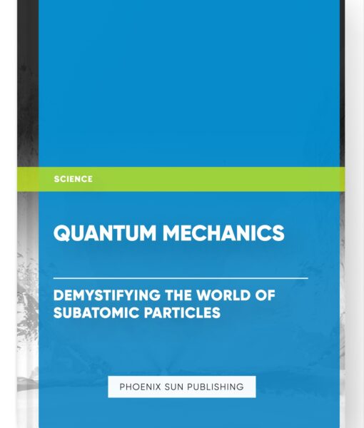 Quantum Mechanics : Demystifying the World of Subatomic Particles