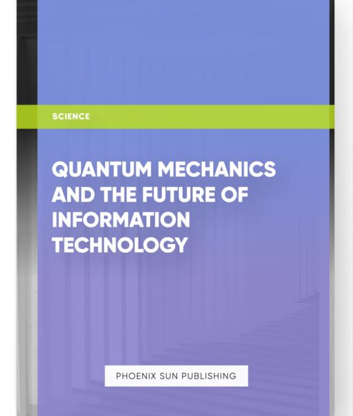 Quantum Mechanics and the Future of Information Technology