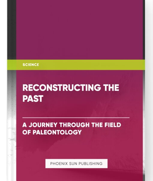 Reconstructing the Past: A Journey through the Field of Paleontology