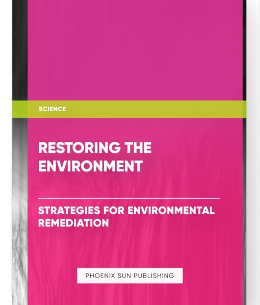 Restoring the Environment: Strategies for Environmental Remediation