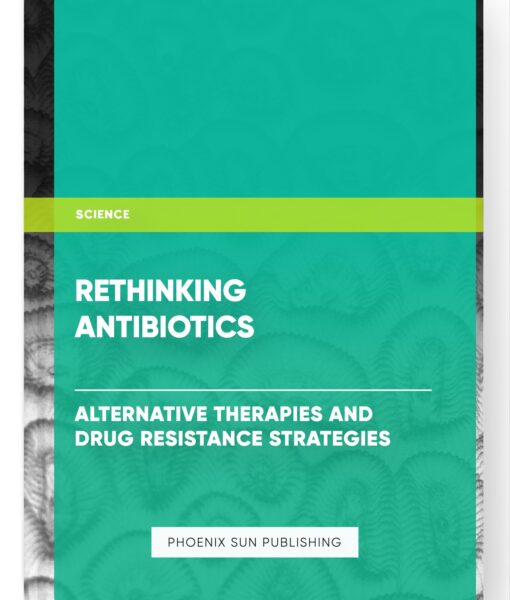 Rethinking Antibiotics: Alternative Therapies and Drug Resistance Strategies