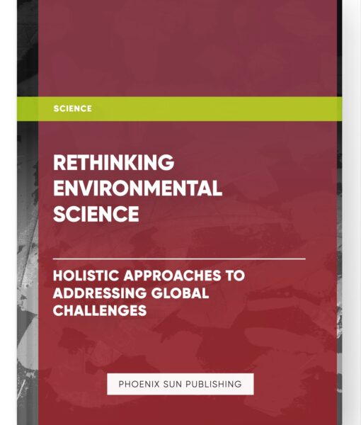 Rethinking Environmental Science: Holistic Approaches to Addressing Global Challenges