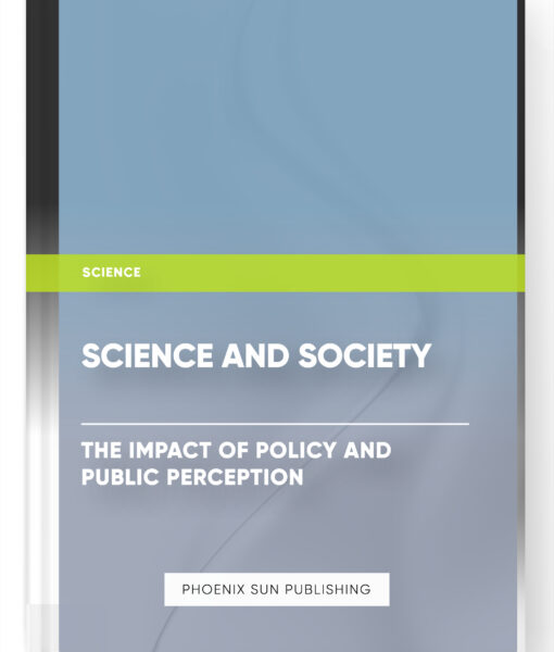 Science and Society: The Impact of Policy and Public Perception