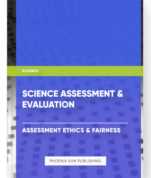 Science Assessment & Evaluation – Assessment Ethics & Fairness