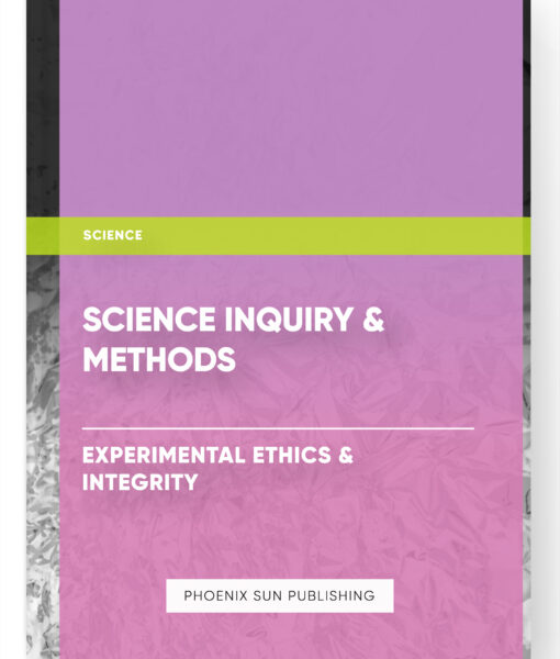 Science Inquiry & Methods – Experimental Ethics & Integrity