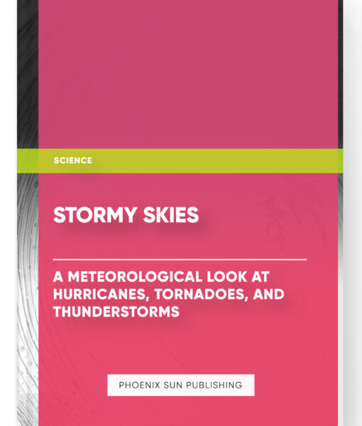 Stormy Skies: A Meteorological Look at Hurricanes, Tornadoes, and Thunderstorms