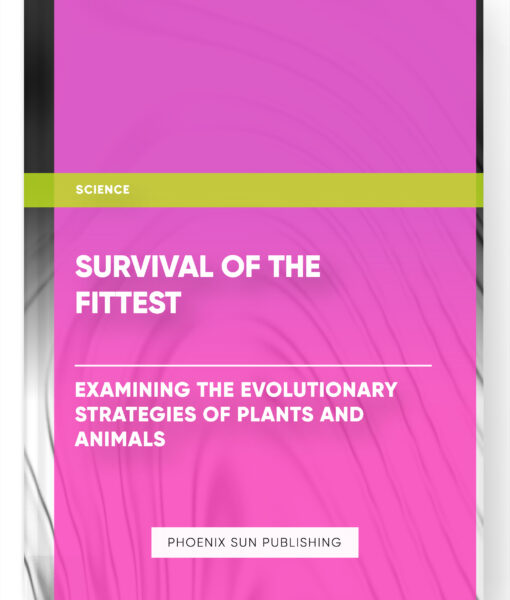 Survival of the Fittest: Examining the Evolutionary Strategies of Plants and Animals