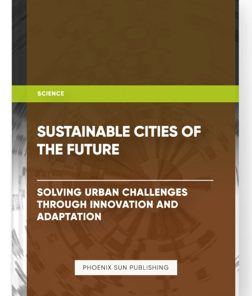 Sustainable Cities of the Future: Solving Urban Challenges Through Innovation and Adaptation