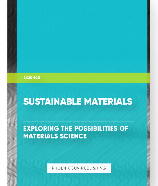 Sustainable Materials: Exploring the Possibilities of Materials Science