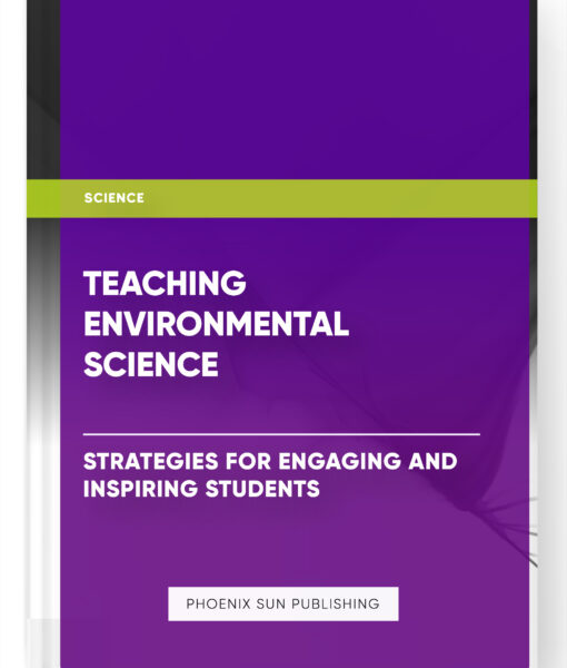 Teaching Environmental Science: Strategies for Engaging and Inspiring Students