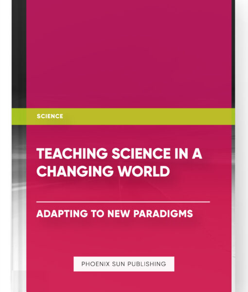 Teaching Science in a Changing World – Adapting to New Paradigms