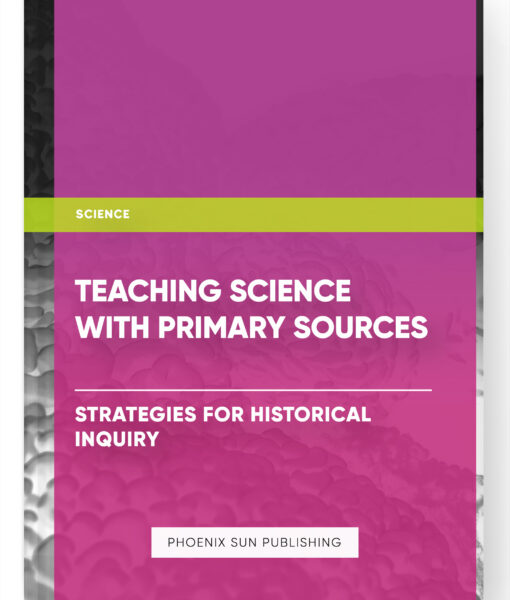 Teaching Science with Primary Sources: Strategies for Historical Inquiry