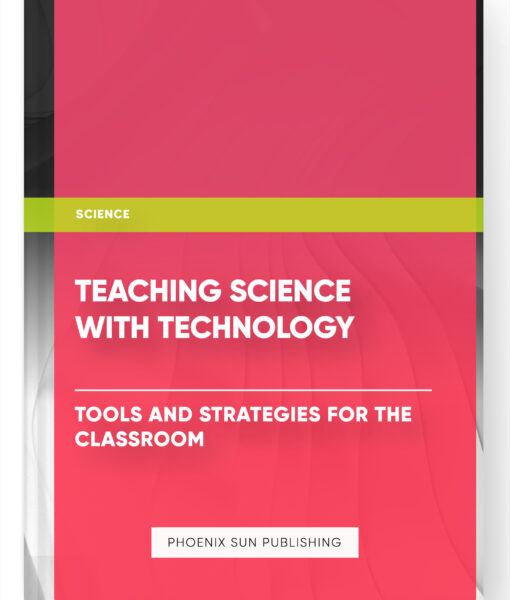 Teaching Science with Technology: Tools and Strategies for the Classroom