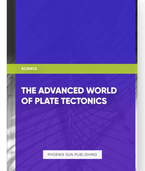 The Advanced World of Plate Tectonics