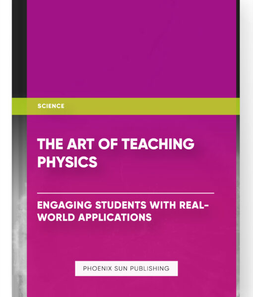 The Art of Teaching Physics: Engaging Students with Real-World Applications