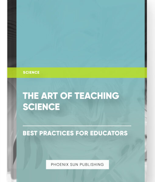 The Art of Teaching Science : Best Practices for Educators