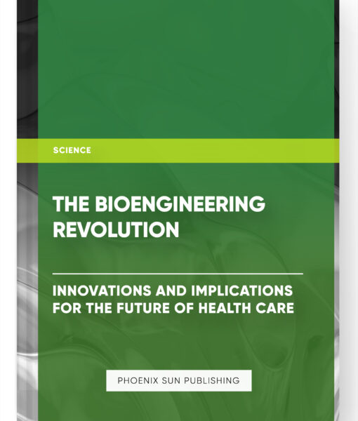 The Bioengineering Revolution: Innovations and Implications for the Future of Health Care