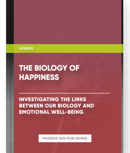 The Biology of Happiness: Investigating the Links Between Our Biology and Emotional Well-Being