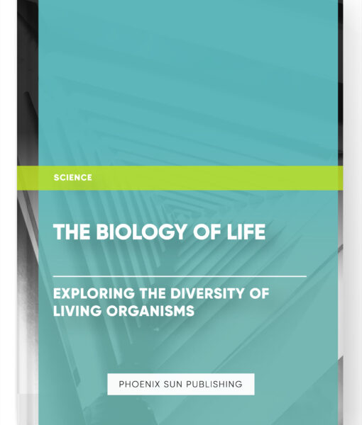 The Biology of Life: Exploring the Diversity of Living Organisms