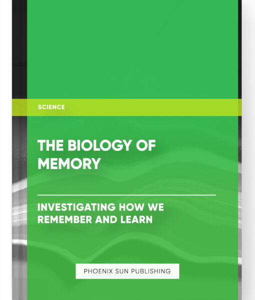 The Biology of Memory: Investigating How We Remember and Learn