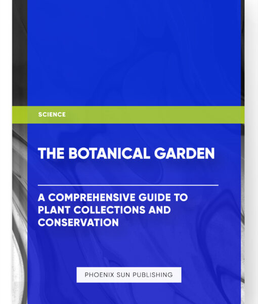 The Botanical Garden: A Comprehensive Guide to Plant Collections and Conservation