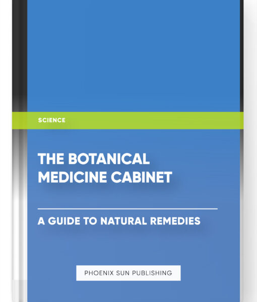 The Botanical Medicine Cabinet: A Guide to Natural Remedies