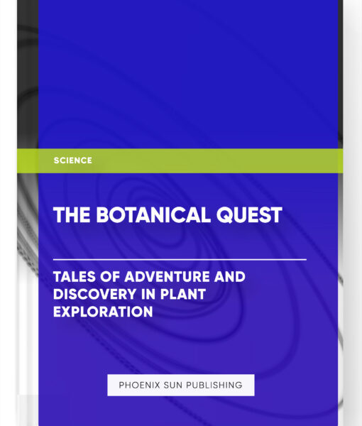 The Botanical Quest: Tales of Adventure and Discovery in Plant Exploration