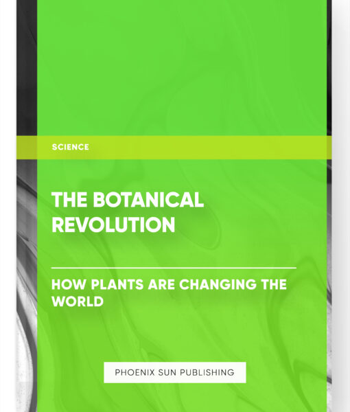 The Botanical Revolution – How Plants are Changing the World