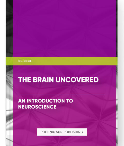 The Brain Uncovered: An Introduction to Neuroscience