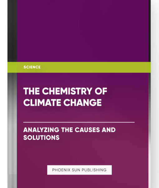 The Chemistry of Climate Change: Analyzing the Causes and Solutions