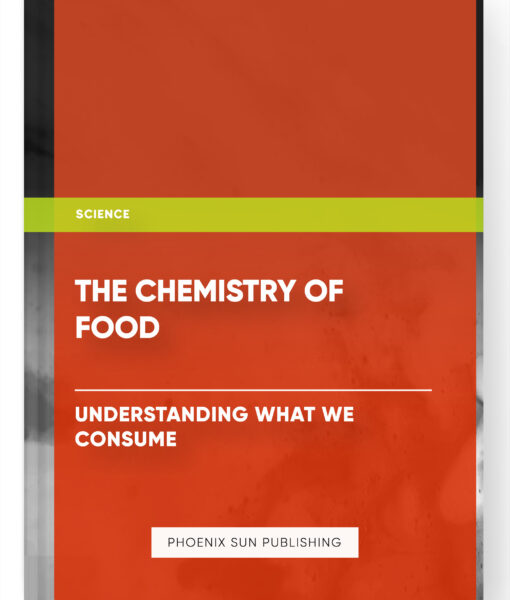 The Chemistry of Food: Understanding What We Consume