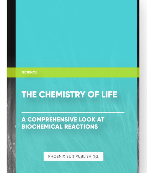 The Chemistry of Life: A Comprehensive Look at Biochemical Reactions