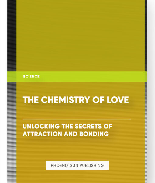 The Chemistry of Love: Unlocking the Secrets of Attraction and Bonding