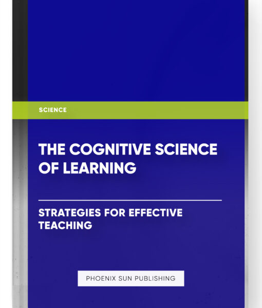 The Cognitive Science of Learning: Strategies for Effective Teaching