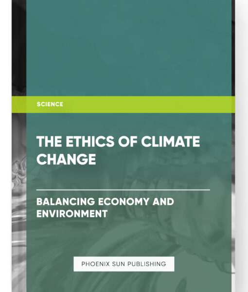 The Ethics of Climate Change: Balancing Economy and Environment