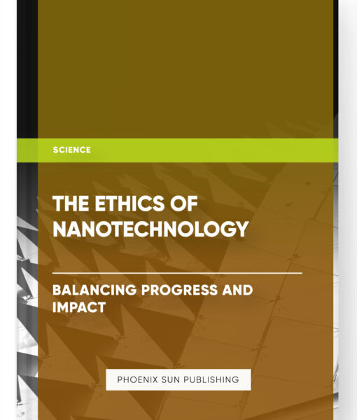 The Ethics of Nanotechnology: Balancing Progress and Impact