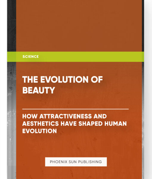 The Evolution of Beauty: How Attractiveness and Aesthetics Have Shaped Human Evolution