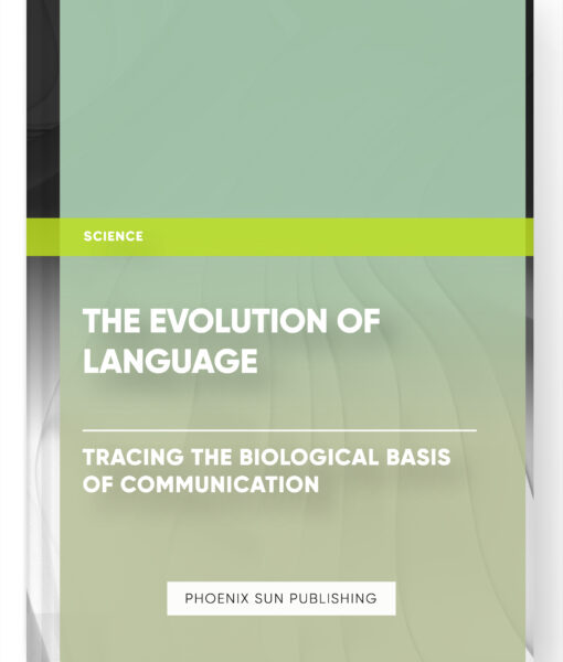 The Evolution of Language: Tracing the Biological Basis of Communication