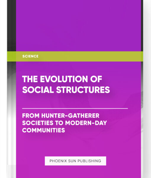 The Evolution of Social Structures: From Hunter-Gatherer Societies to Modern-Day Communities