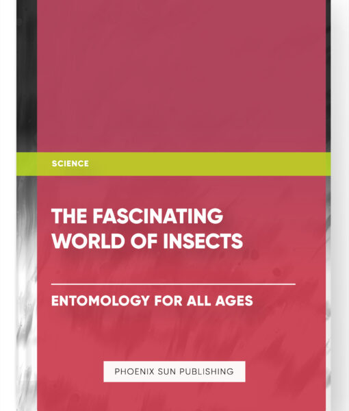 The Fascinating World of Insects – Entomology for All Ages